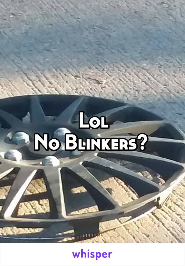 Lol
No Blinkers? 