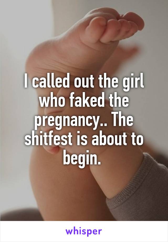 I called out the girl who faked the pregnancy.. The shitfest is about to begin. 