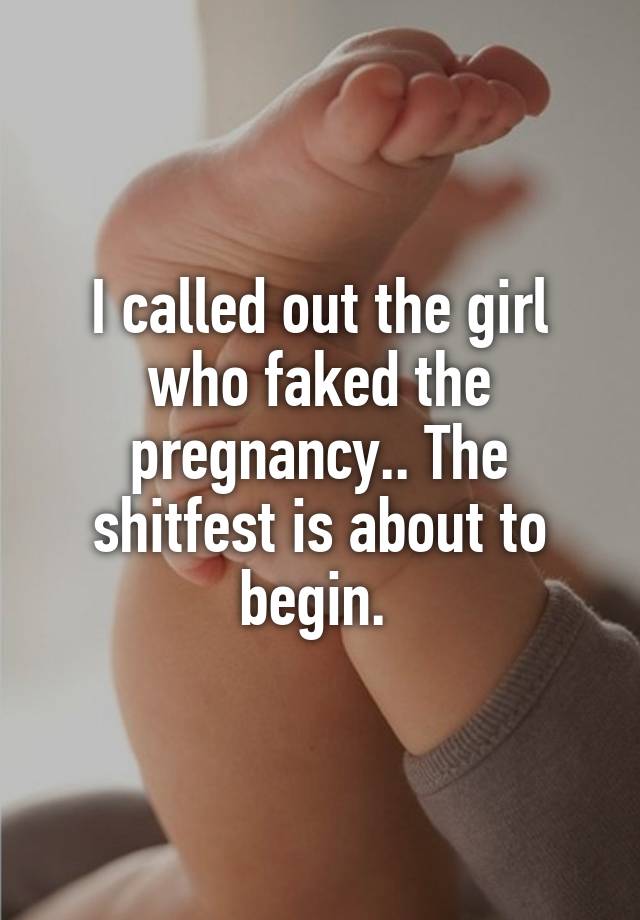 I called out the girl who faked the pregnancy.. The shitfest is about to begin. 