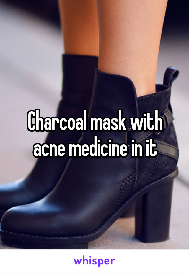 Charcoal mask with acne medicine in it