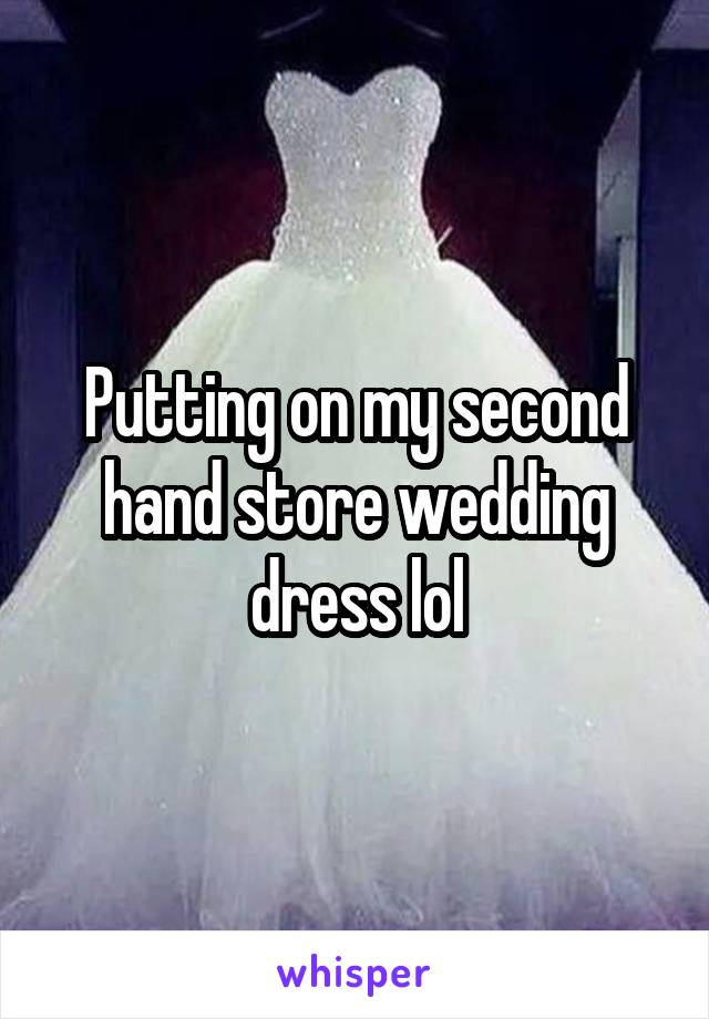 Putting on my second hand store wedding dress lol