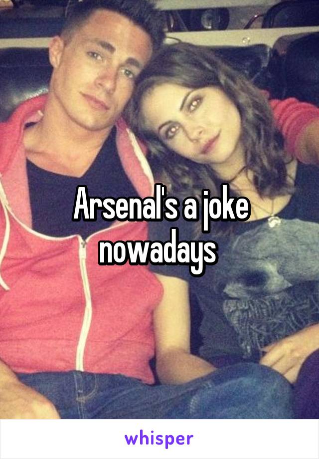Arsenal's a joke nowadays 