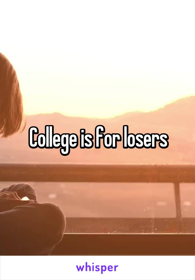College is for losers