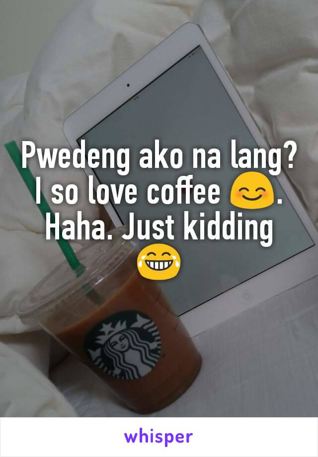Pwedeng ako na lang? I so love coffee 😊. Haha. Just kidding 😂
