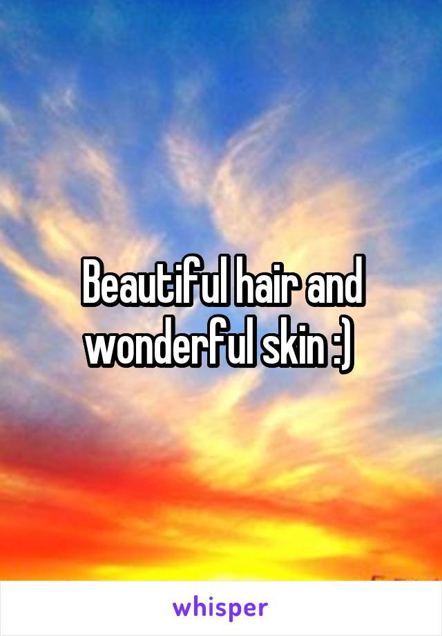 Beautiful hair and wonderful skin :) 