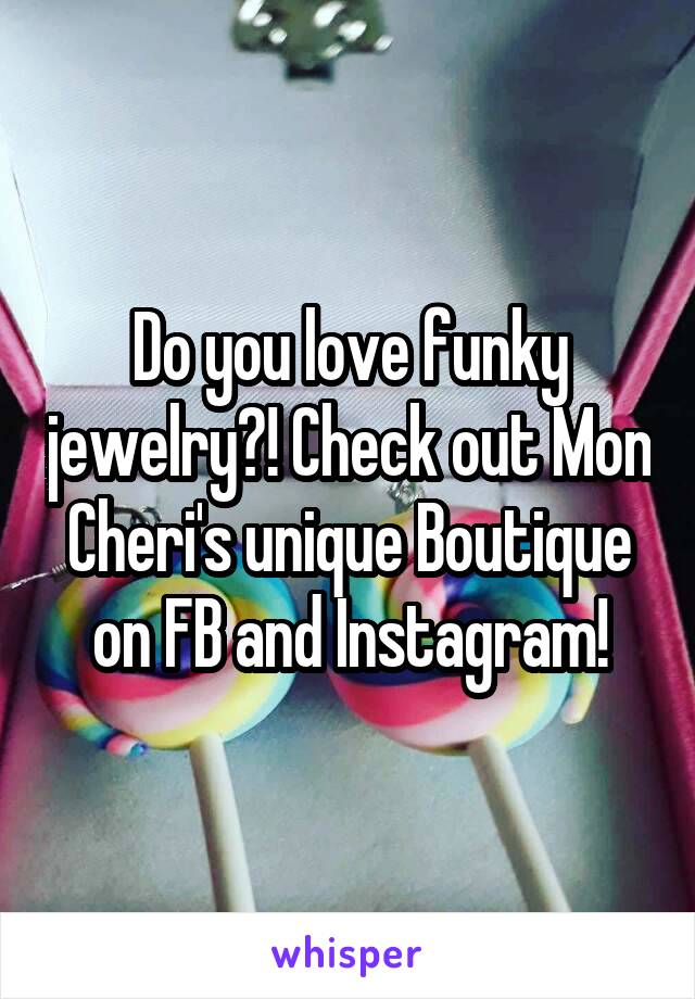 Do you love funky jewelry?! Check out Mon Cheri's unique Boutique on FB and Instagram!