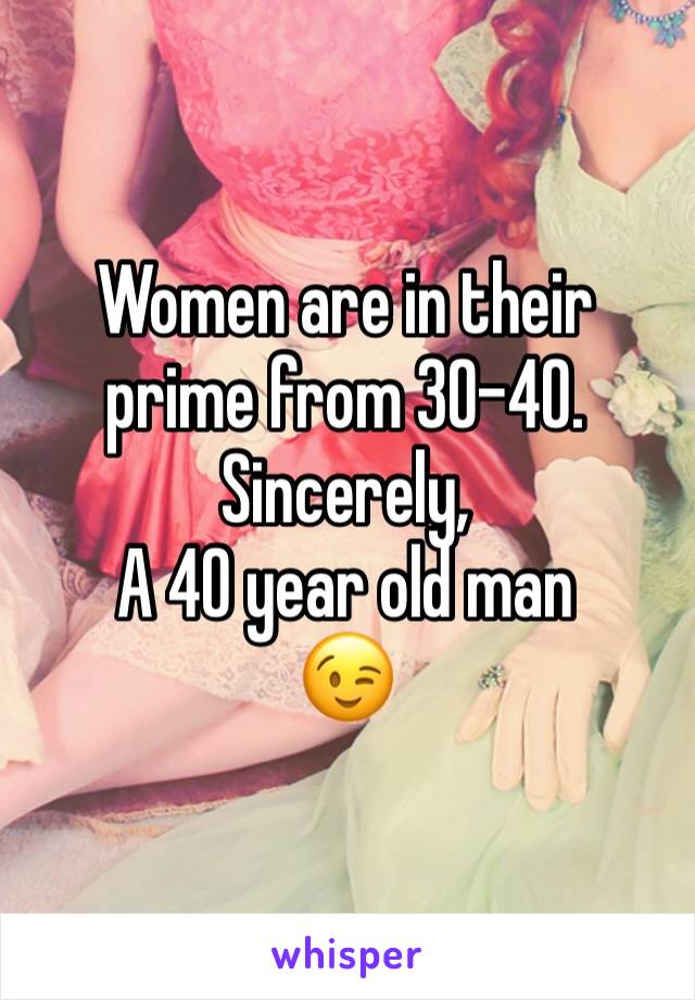 women-are-in-their-prime-from-30-40-sincerely-a-40-year-old-man