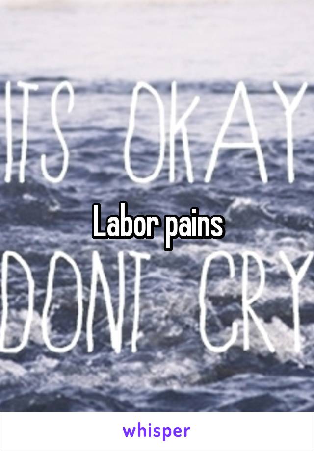 Labor pains