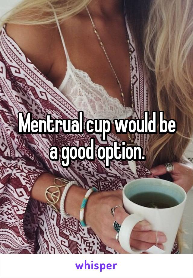 Mentrual cup would be a good option.