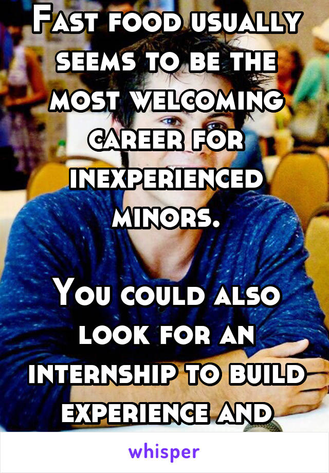 Fast food usually seems to be the most welcoming career for inexperienced minors.

You could also look for an internship to build experience and connections.