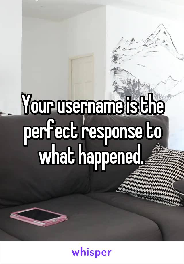 Your username is the perfect response to what happened. 