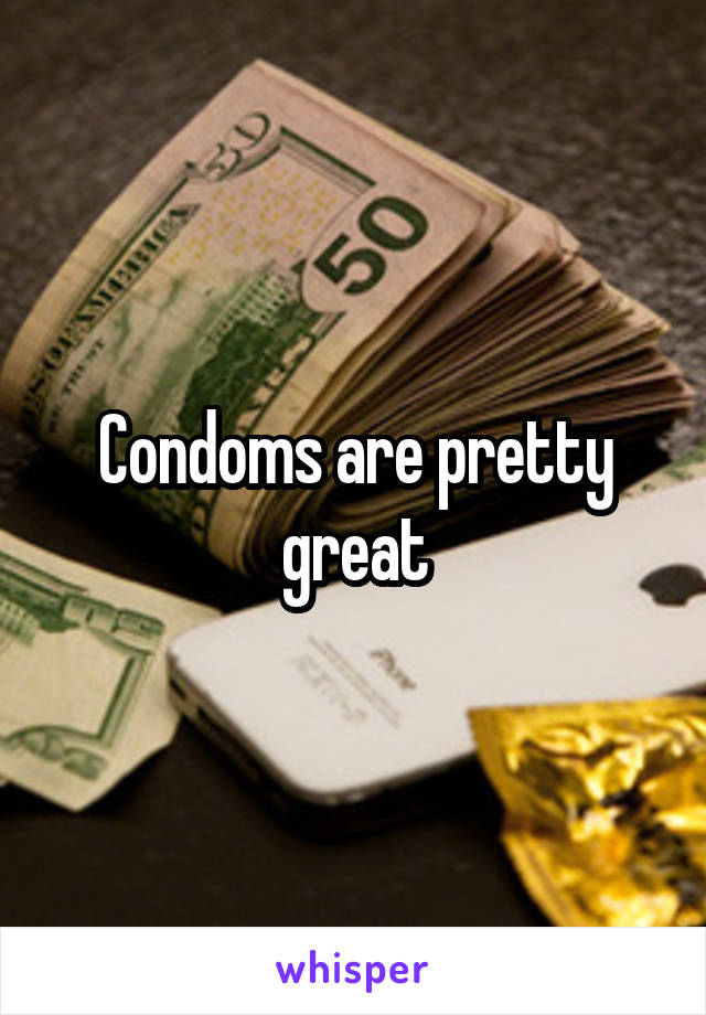 Condoms are pretty great