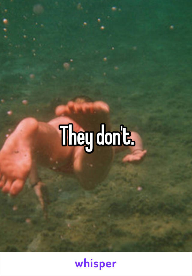 They don't.