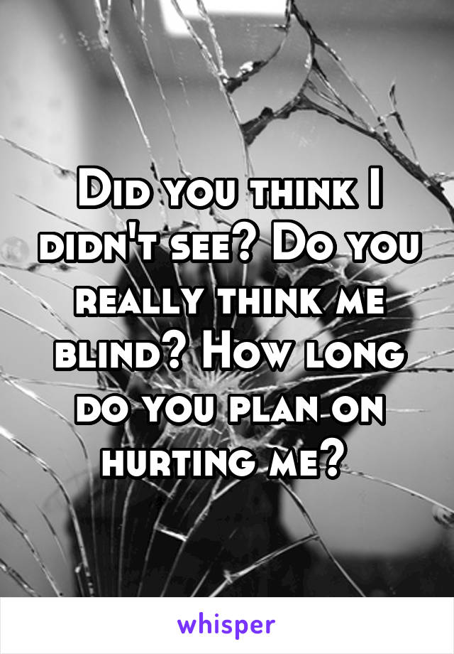 did-you-think-i-didn-t-see-do-you-really-think-me-blind-how-long-do