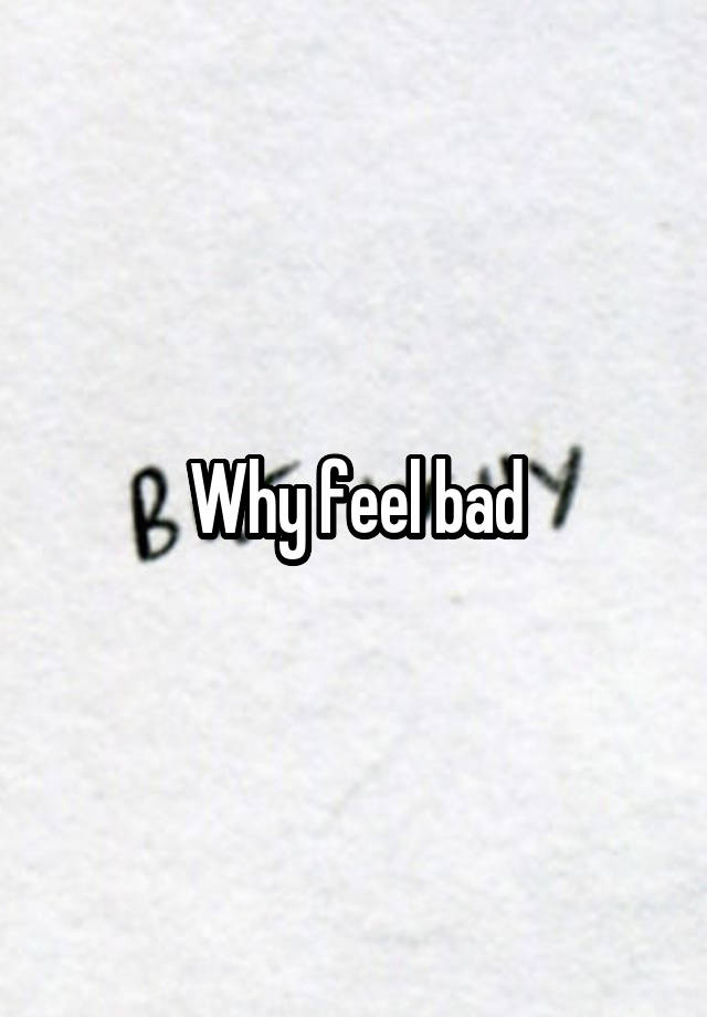 why-feel-bad