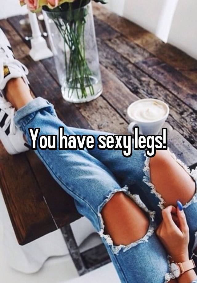 You Have Sexy Legs