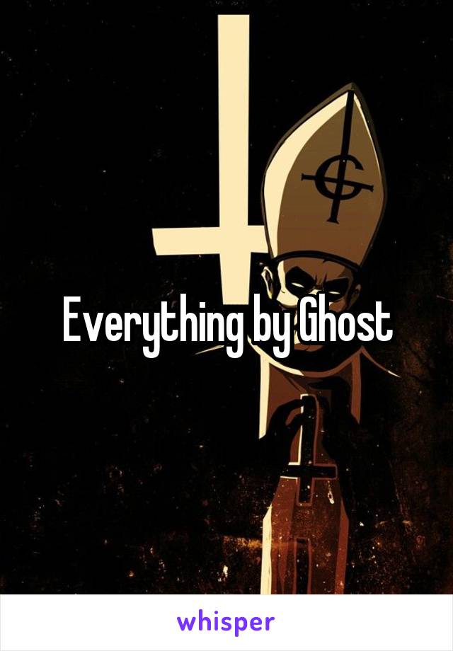 Everything by Ghost