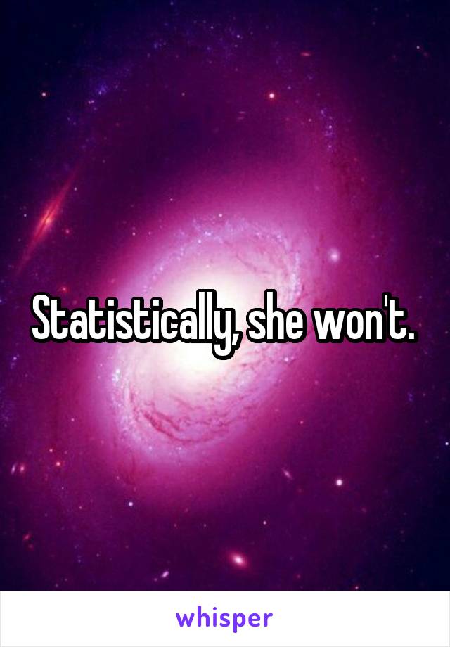 Statistically, she won't. 