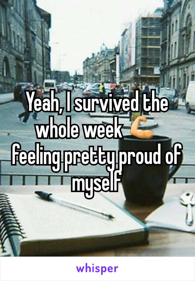 Yeah, I survived the whole week 💪 feeling pretty proud of myself
