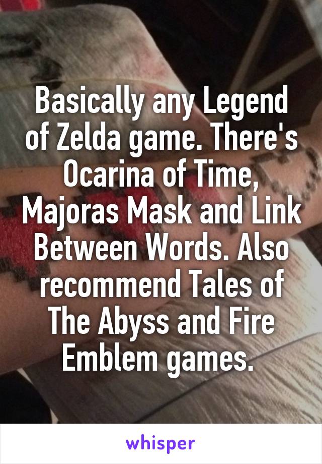 Basically any Legend of Zelda game. There's Ocarina of Time, Majoras Mask and Link Between Words. Also recommend Tales of The Abyss and Fire Emblem games. 