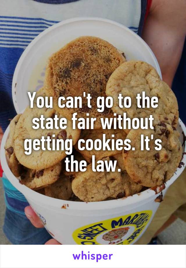 You can't go to the state fair without getting cookies. It's the law.