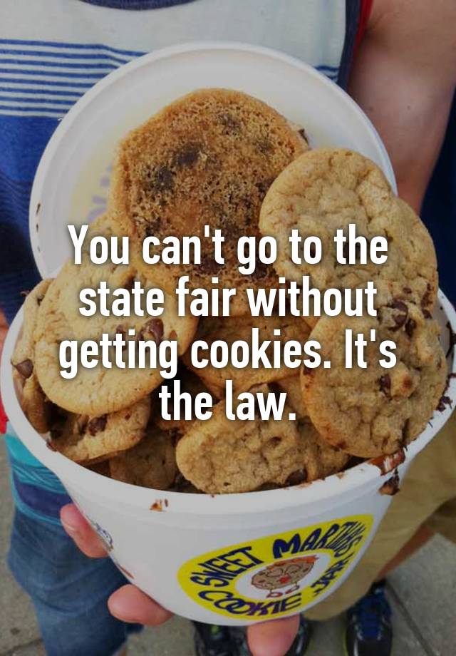 You can't go to the state fair without getting cookies. It's the law.