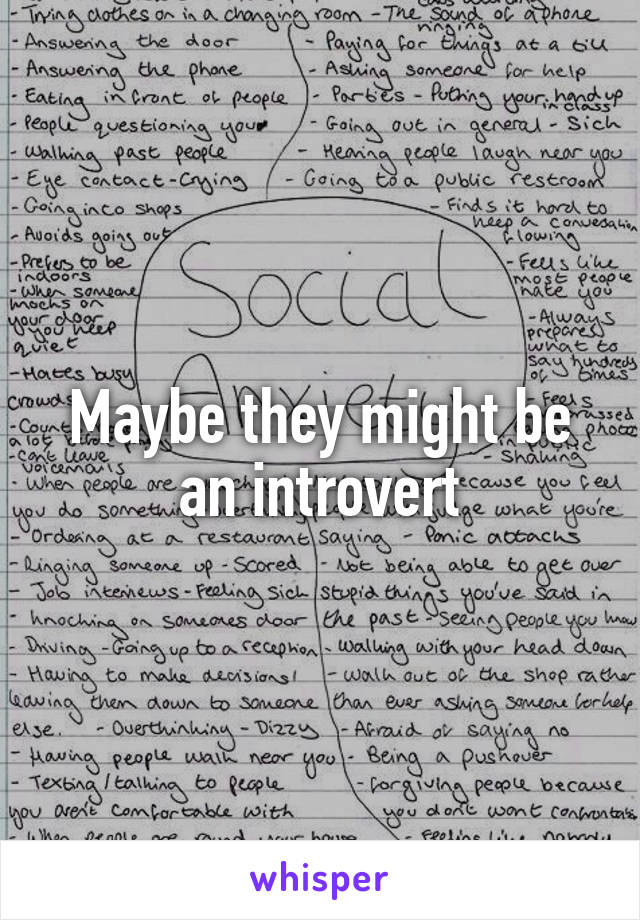 Maybe they might be an introvert