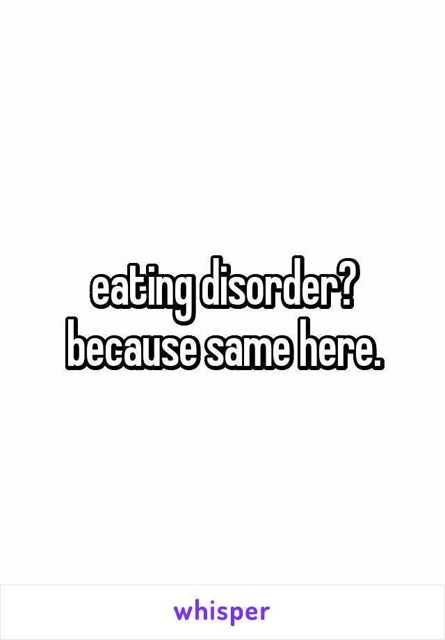 eating disorder?
because same here.