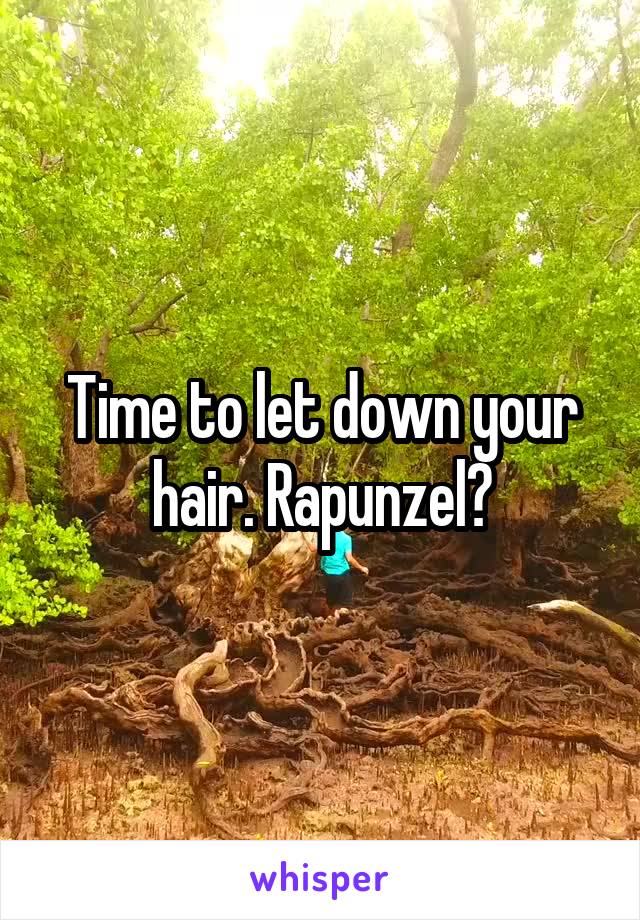 Time to let down your hair. Rapunzel?