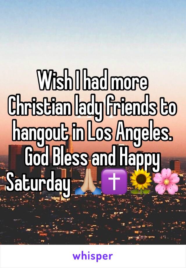 Wish I had more Christian lady friends to hangout in Los Angeles.
God Bless and Happy Saturday 🙏🏼✝️🌻🌸