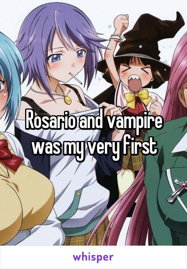 Rosario and vampire was my very first