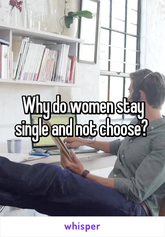 Why do women stay single and not choose? 