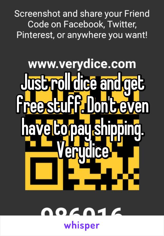 Just roll dice and get free stuff. Don't even have to pay shipping. Verydice