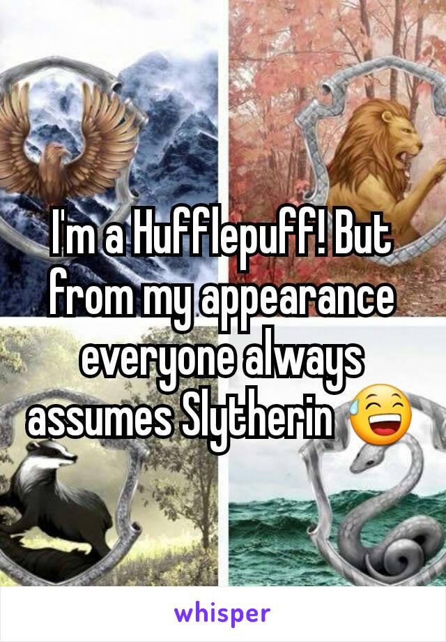 I'm a Hufflepuff! But from my appearance everyone always assumes Slytherin 😅