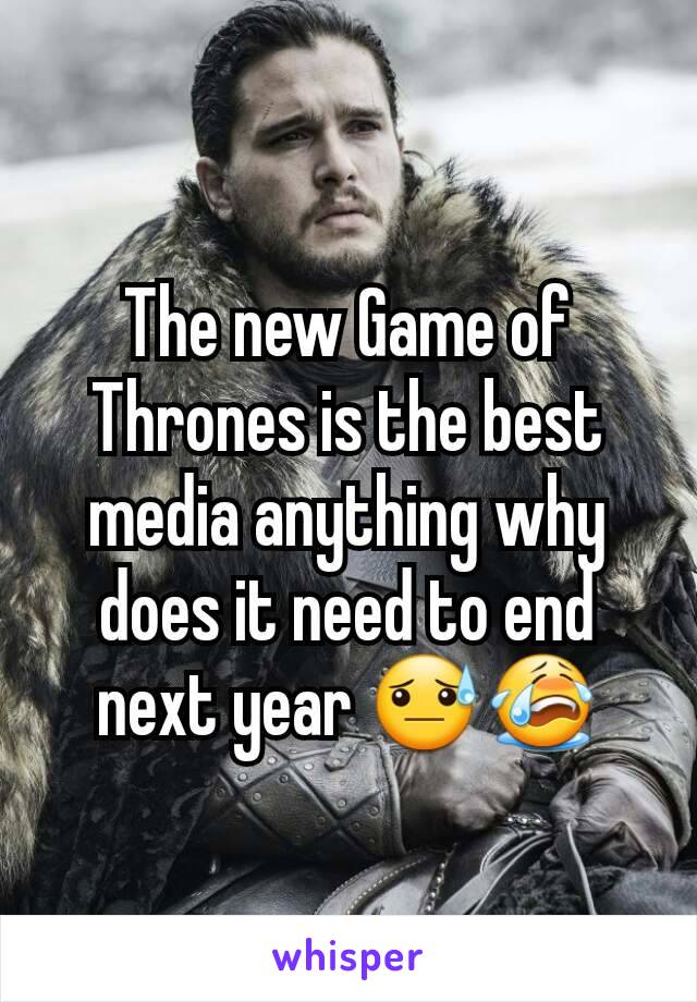 The new Game of Thrones is the best media anything why does it need to end next year 😓😭