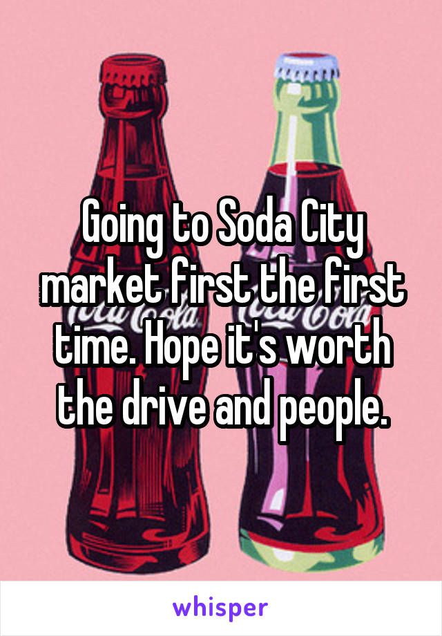 Going to Soda City market first the first time. Hope it's worth the drive and people.