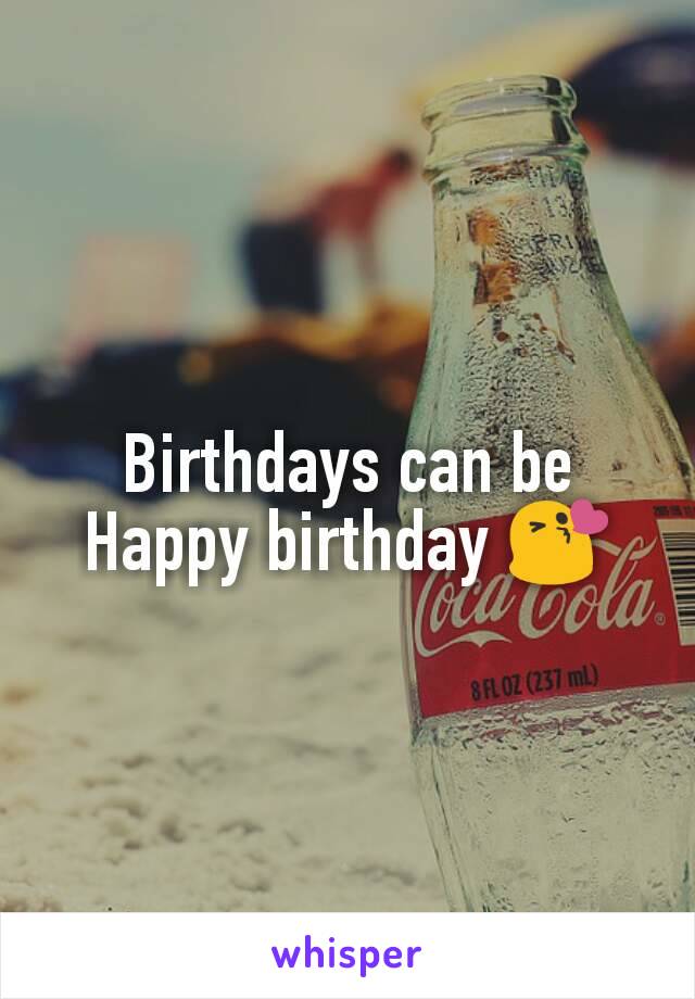 Birthdays can be
Happy birthday 😘