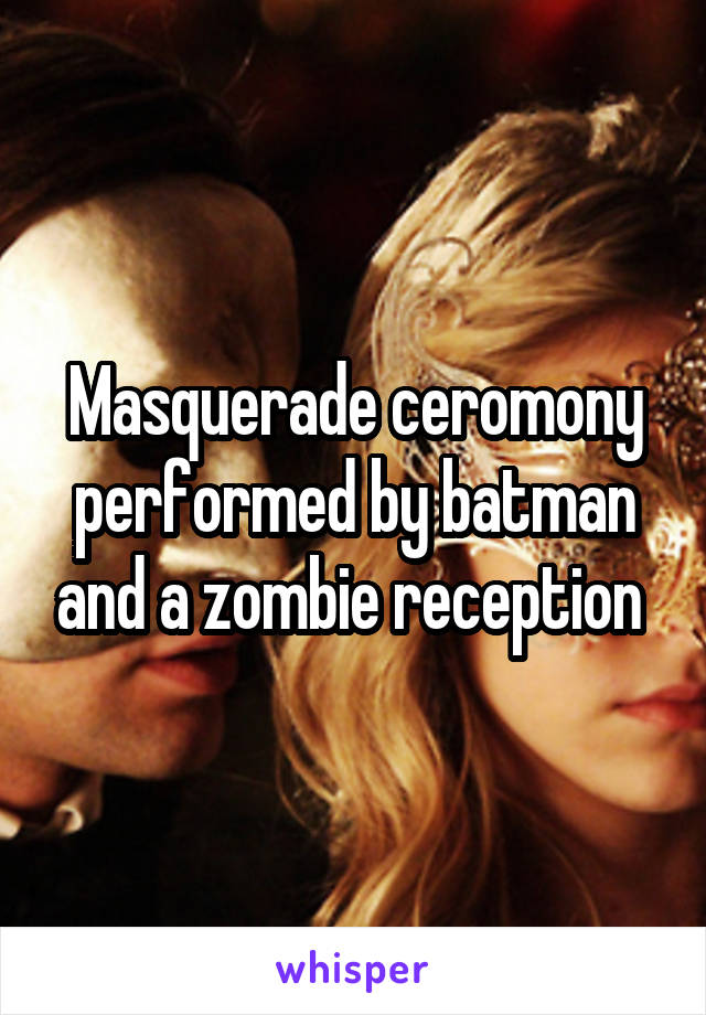 Masquerade ceromony performed by batman and a zombie reception 
