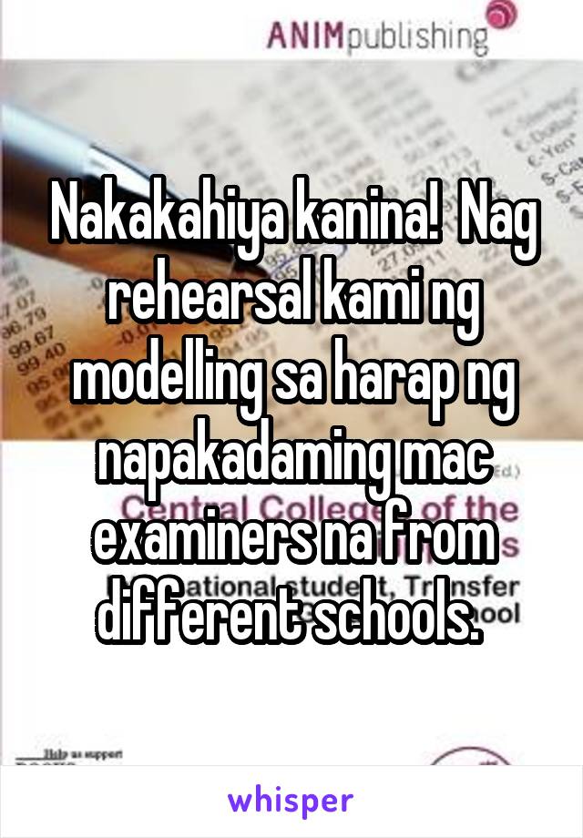 Nakakahiya kanina!  Nag rehearsal kami ng modelling sa harap ng napakadaming mac examiners na from different schools. 