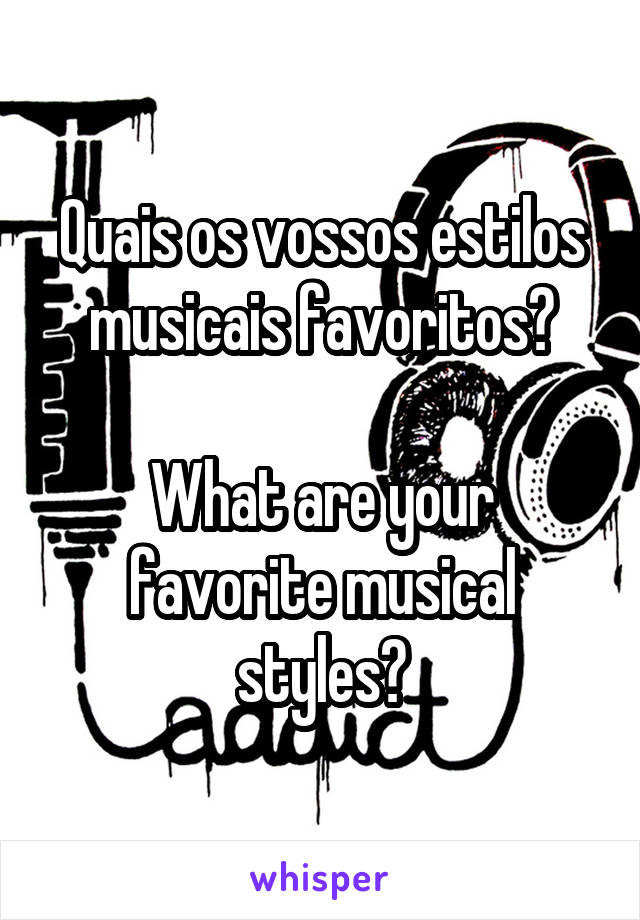 Quais os vossos estilos musicais favoritos?

What are your favorite musical styles?