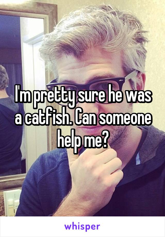 I'm pretty sure he was a catfish. Can someone help me?