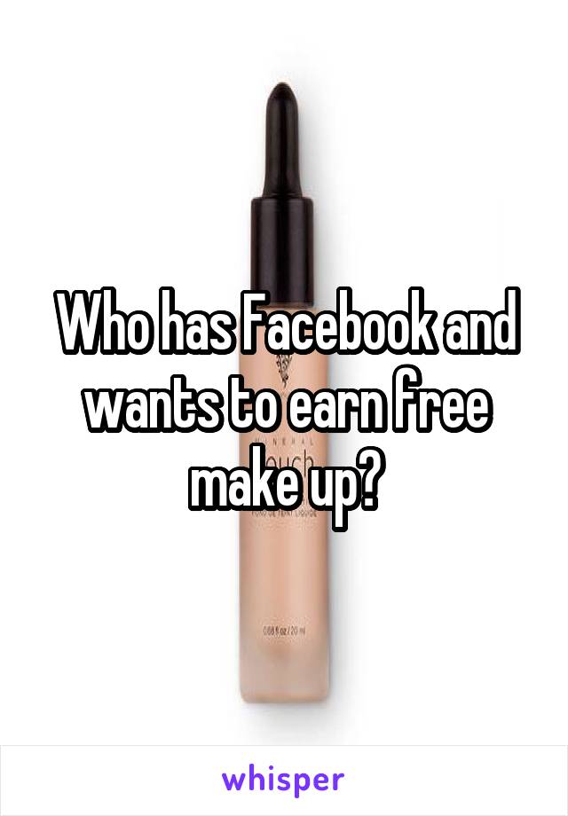 Who has Facebook and wants to earn free make up?