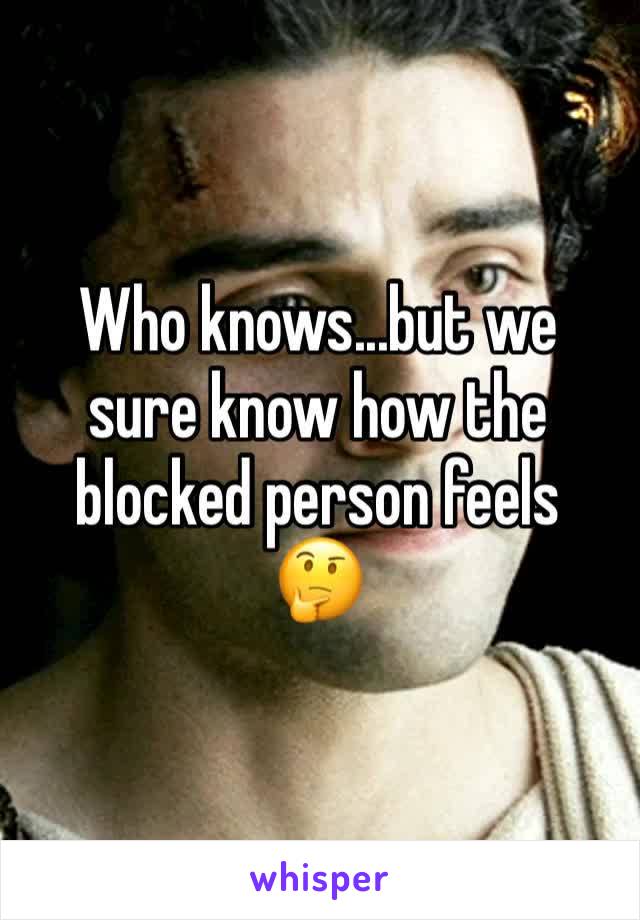 Who knows...but we sure know how the blocked person feels 
🤔