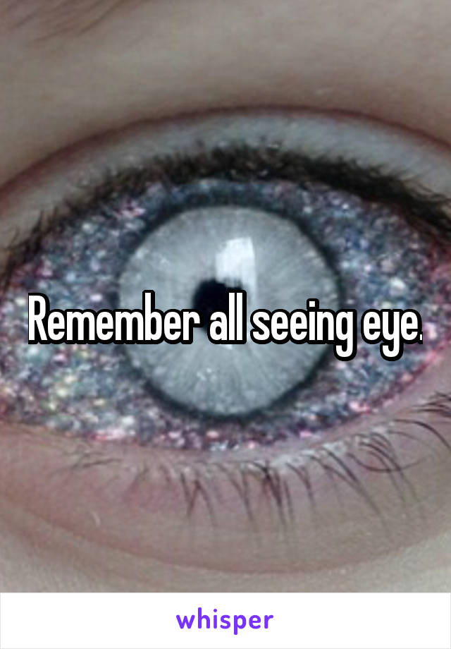 Remember all seeing eye.