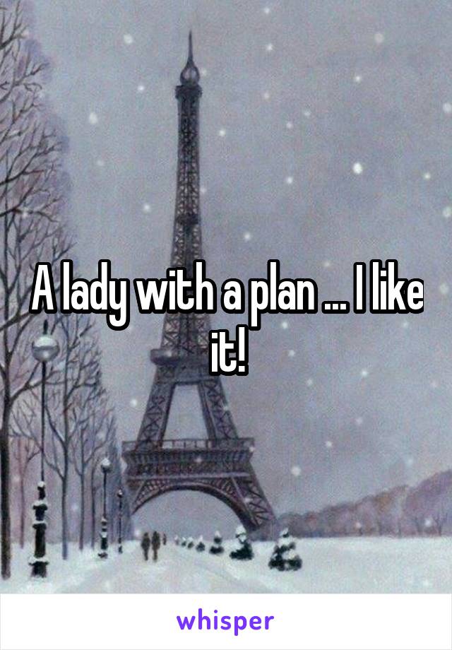 A lady with a plan ... I like it!