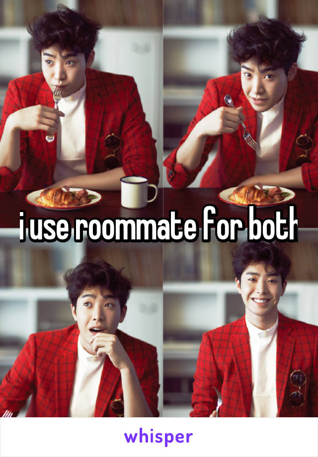 i use roommate for both