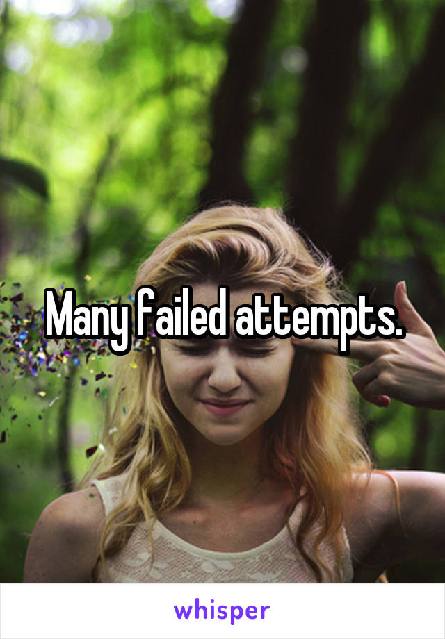Many failed attempts.