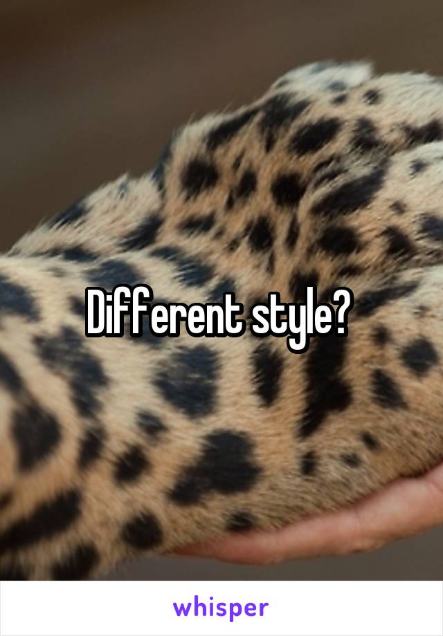 Different style? 