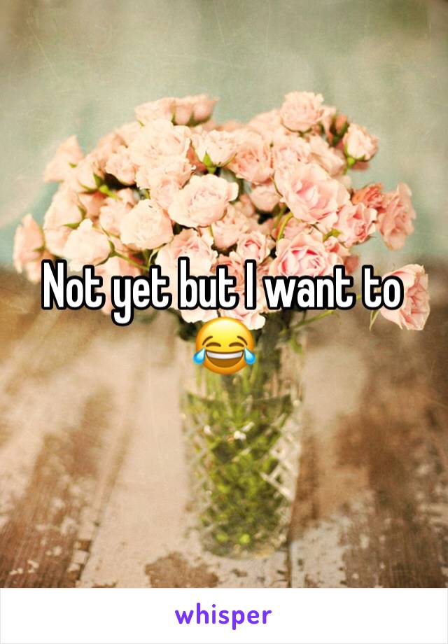 Not yet but I want to 😂