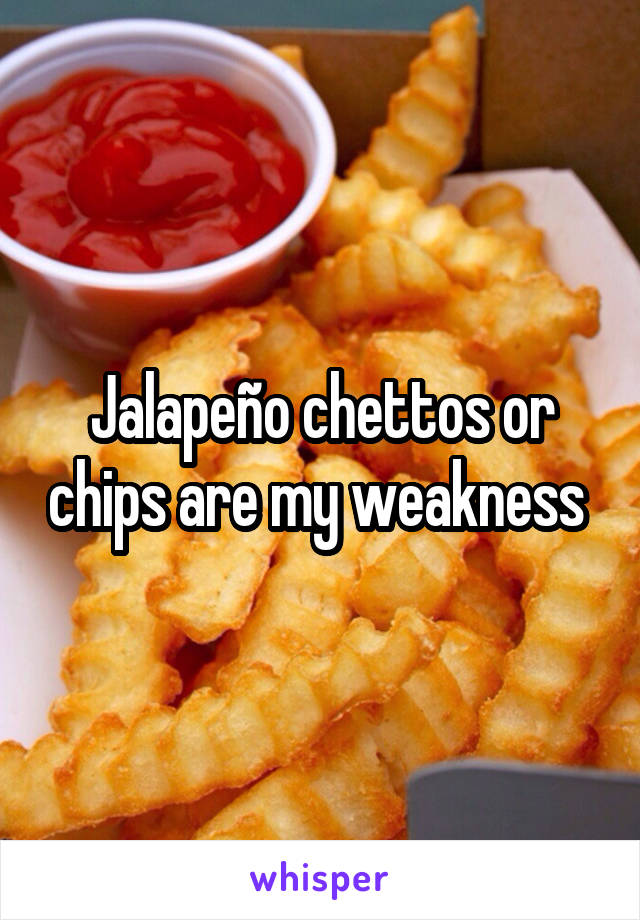 Jalapeño chettos or chips are my weakness 